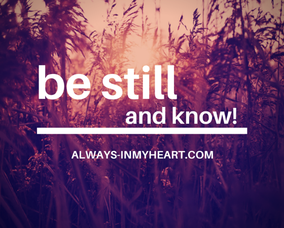 Be Still AND Know!