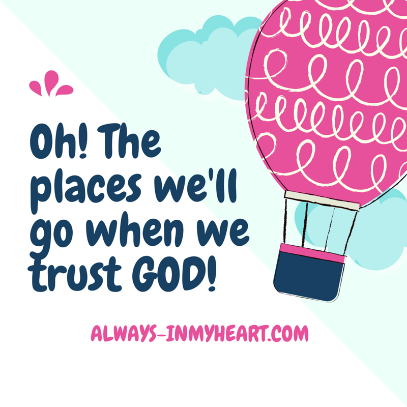 Oh! The places we'll go when we trust GOD!
